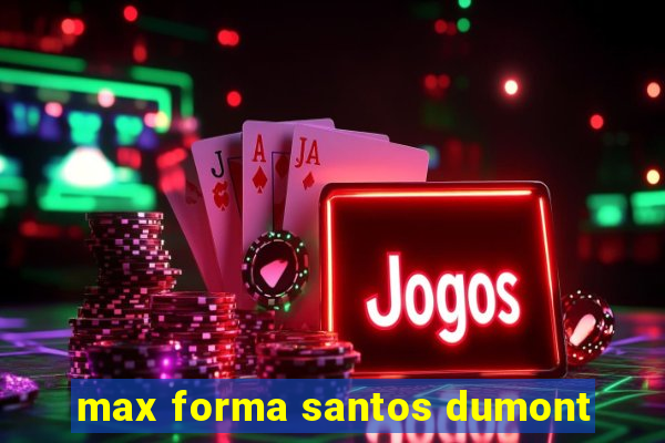 max forma santos dumont